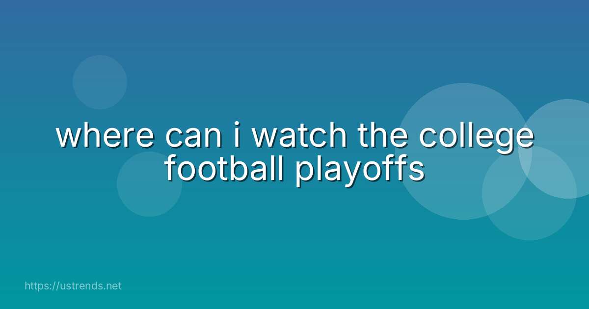 where can i watch the college football playoffs