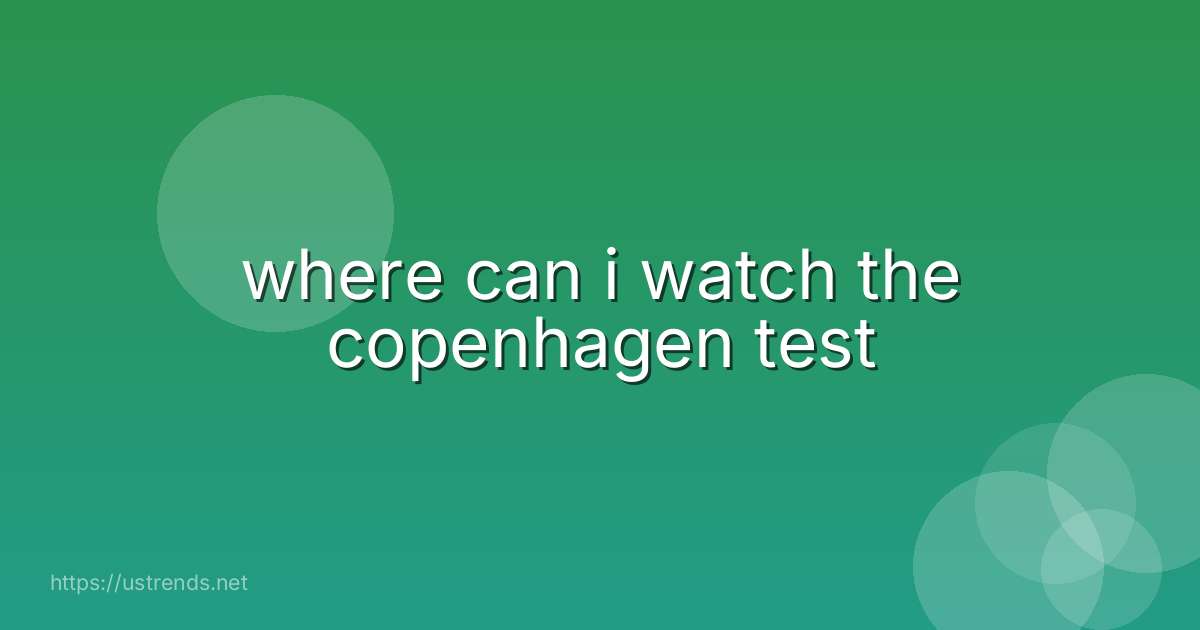 where can i watch the copenhagen test