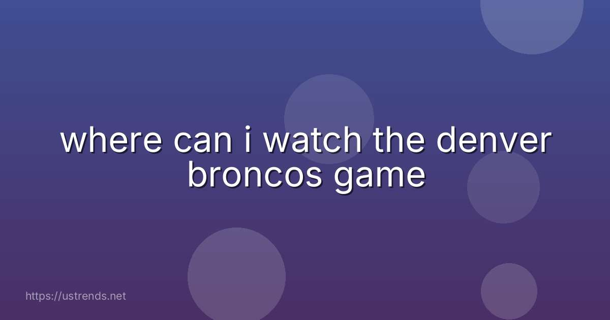 where can i watch the denver broncos game