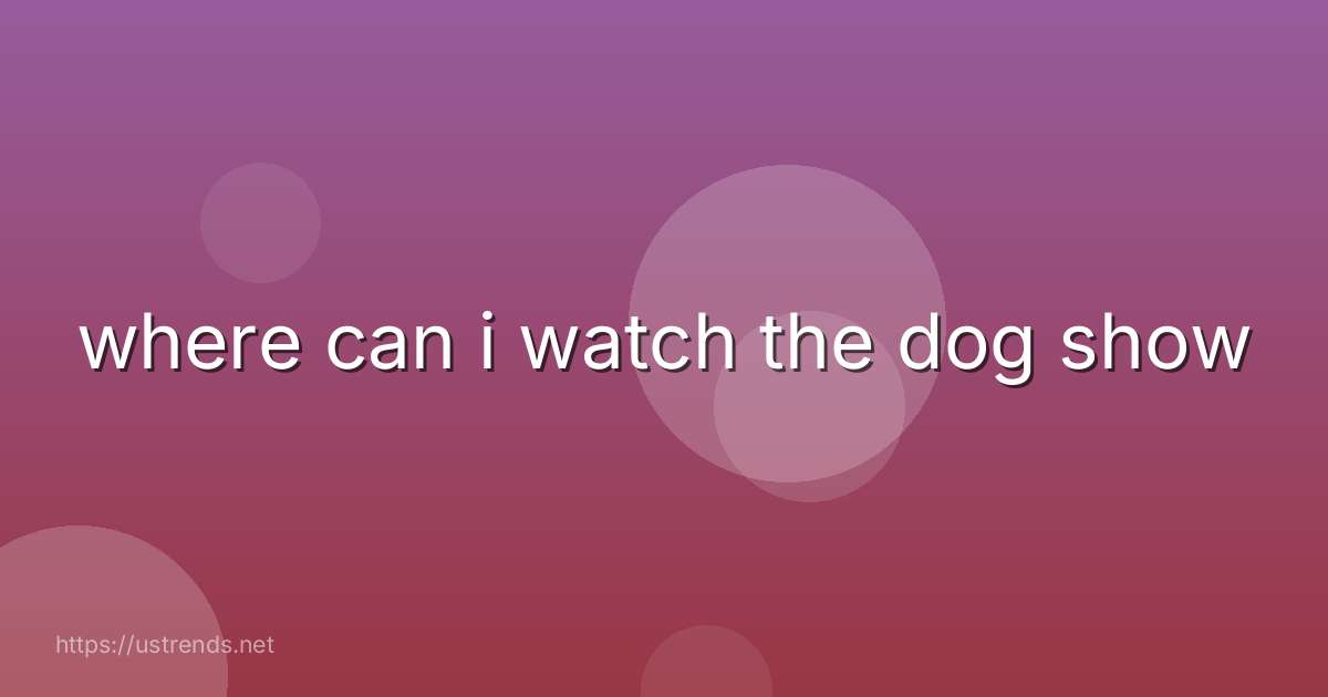 where can i watch the dog show