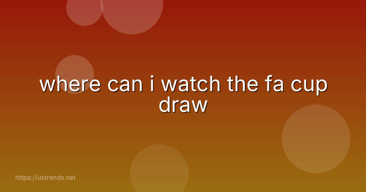 where can i watch the fa cup draw