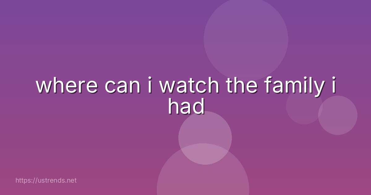 where can i watch the family i had