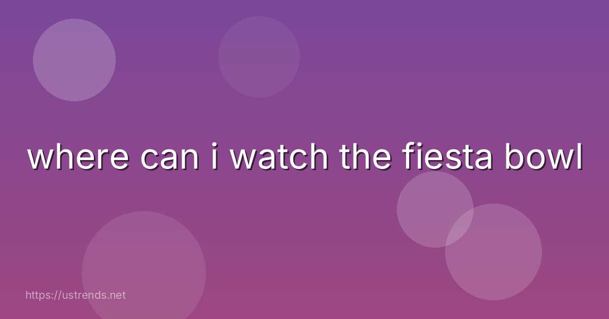 where can i watch the fiesta bowl