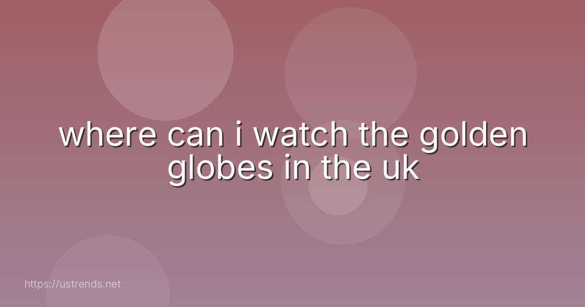 where can i watch the golden globes in the uk
