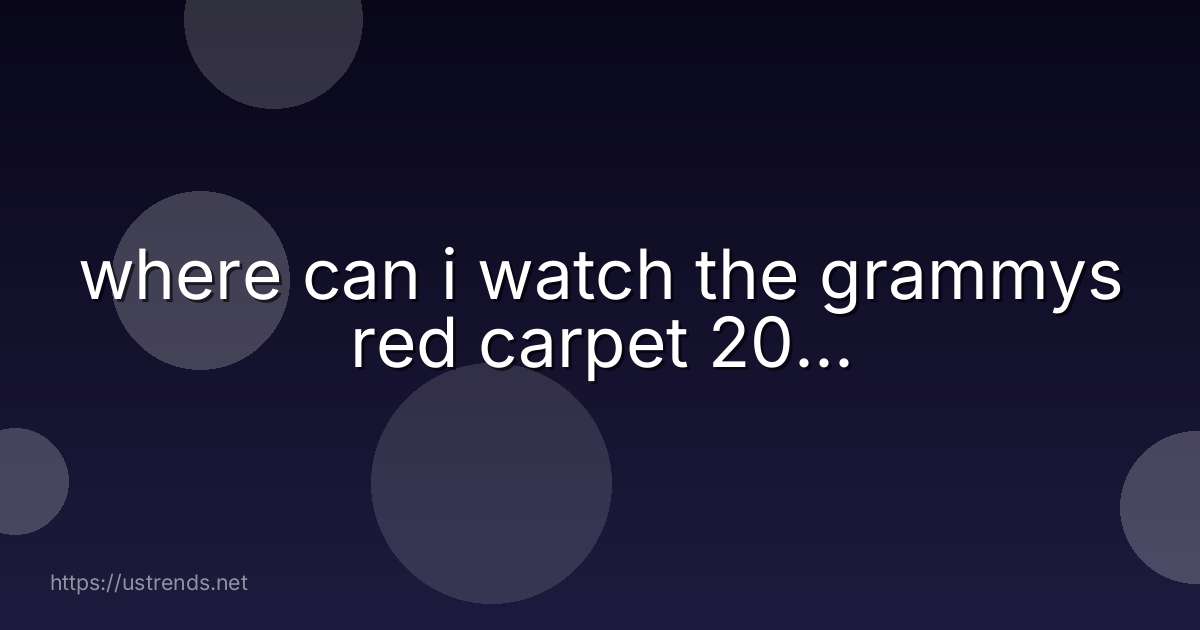where can i watch the grammys red carpet 20...