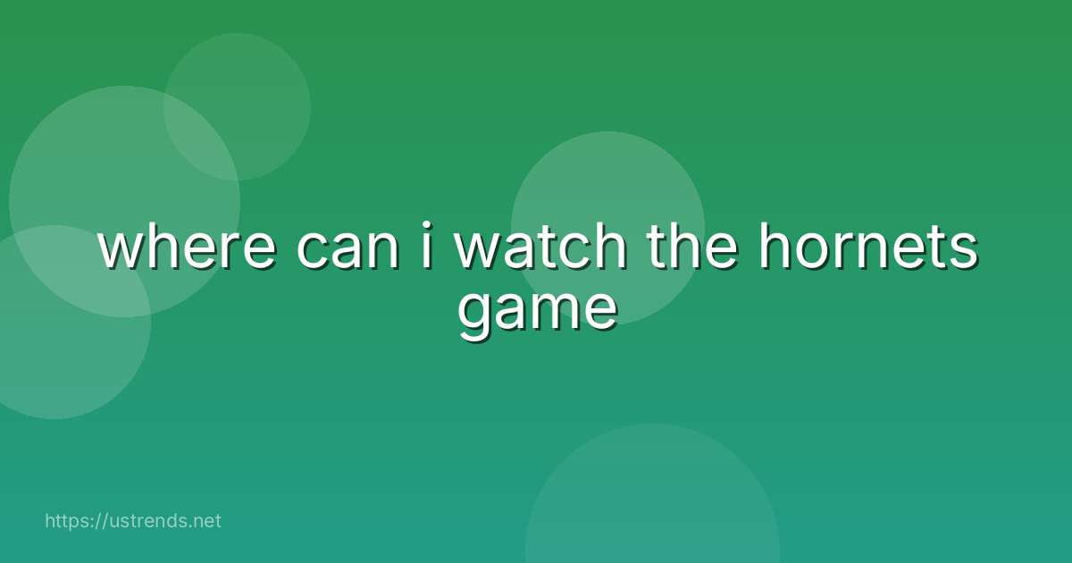 where can i watch the hornets game