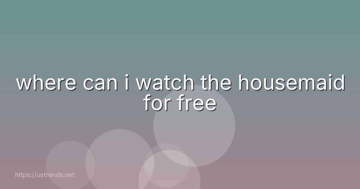 where can i watch the housemaid for free