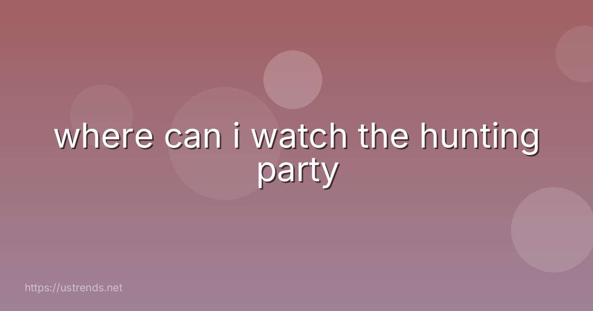 where can i watch the hunting party