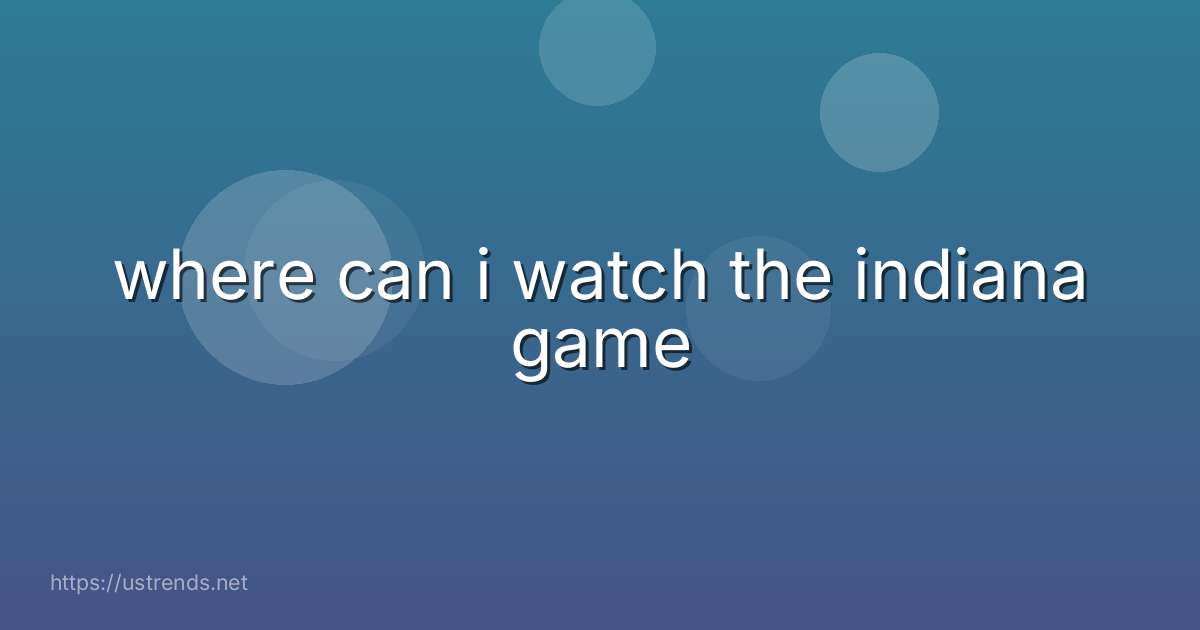 where can i watch the indiana game