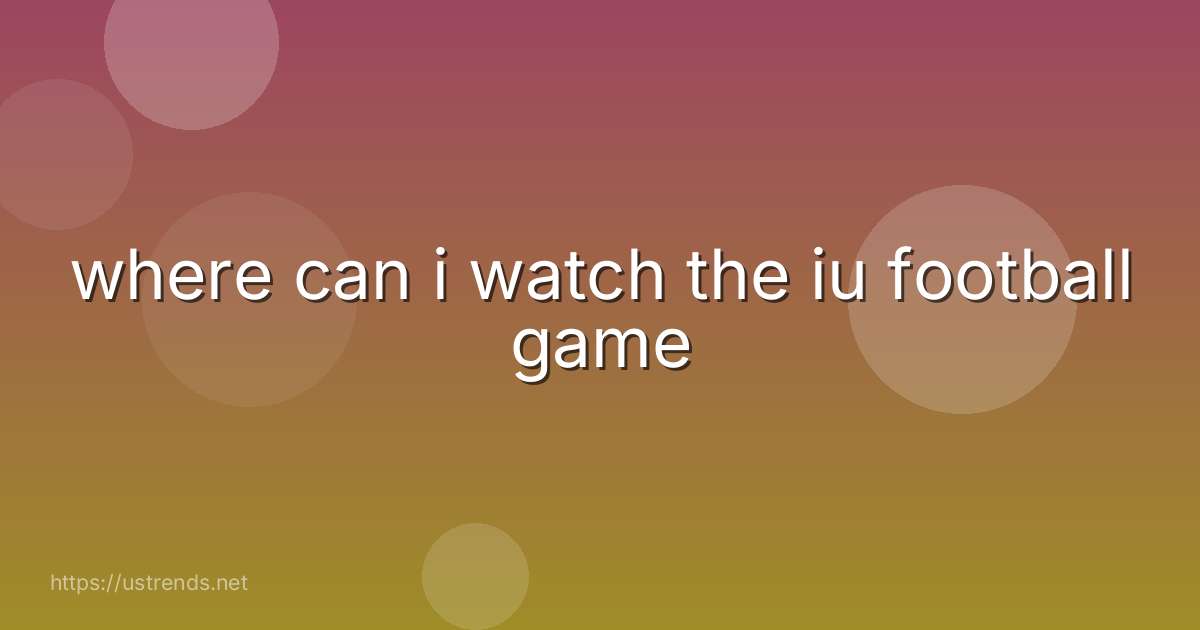 where can i watch the iu football game