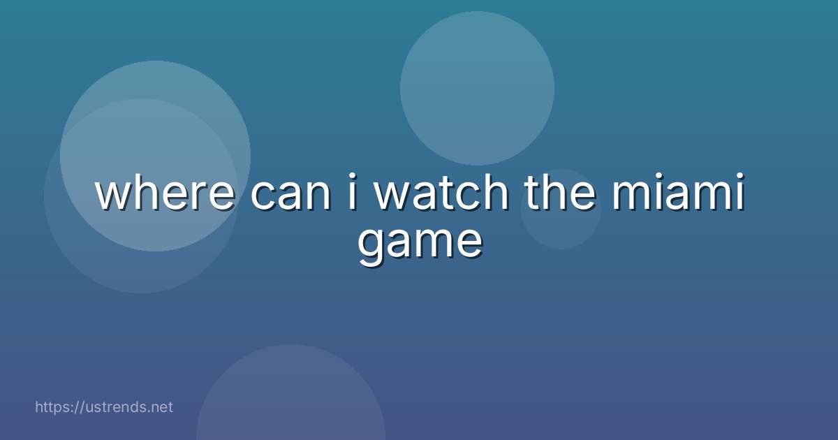 where can i watch the miami game