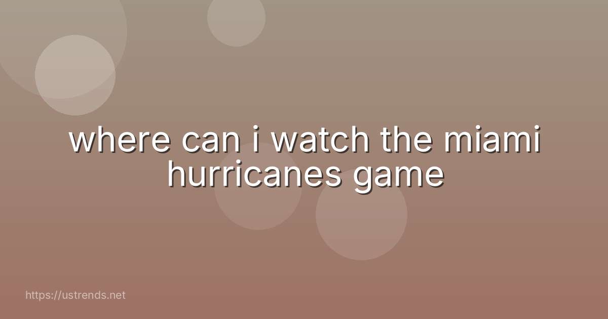 where can i watch the miami hurricanes game