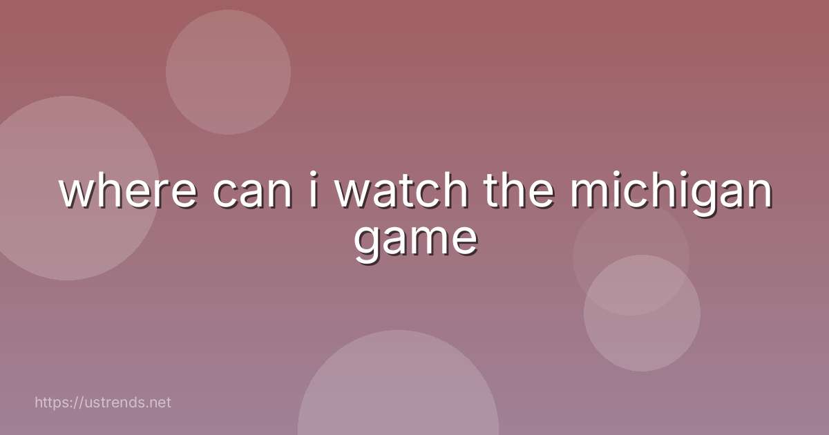 where can i watch the michigan game
