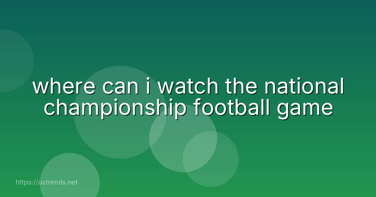 where can i watch the national championship football game