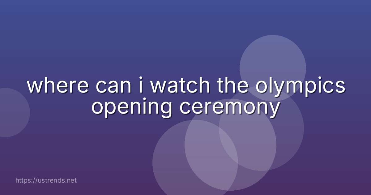 where can i watch the olympics opening ceremony