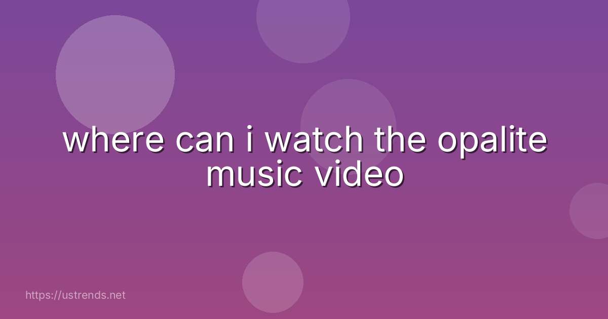 where can i watch the opalite music video