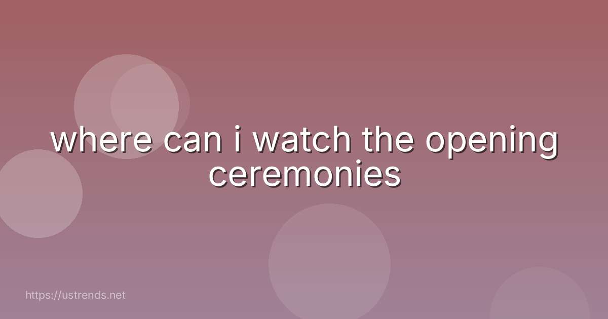 where can i watch the opening ceremonies