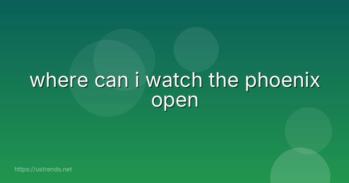 where can i watch the phoenix open