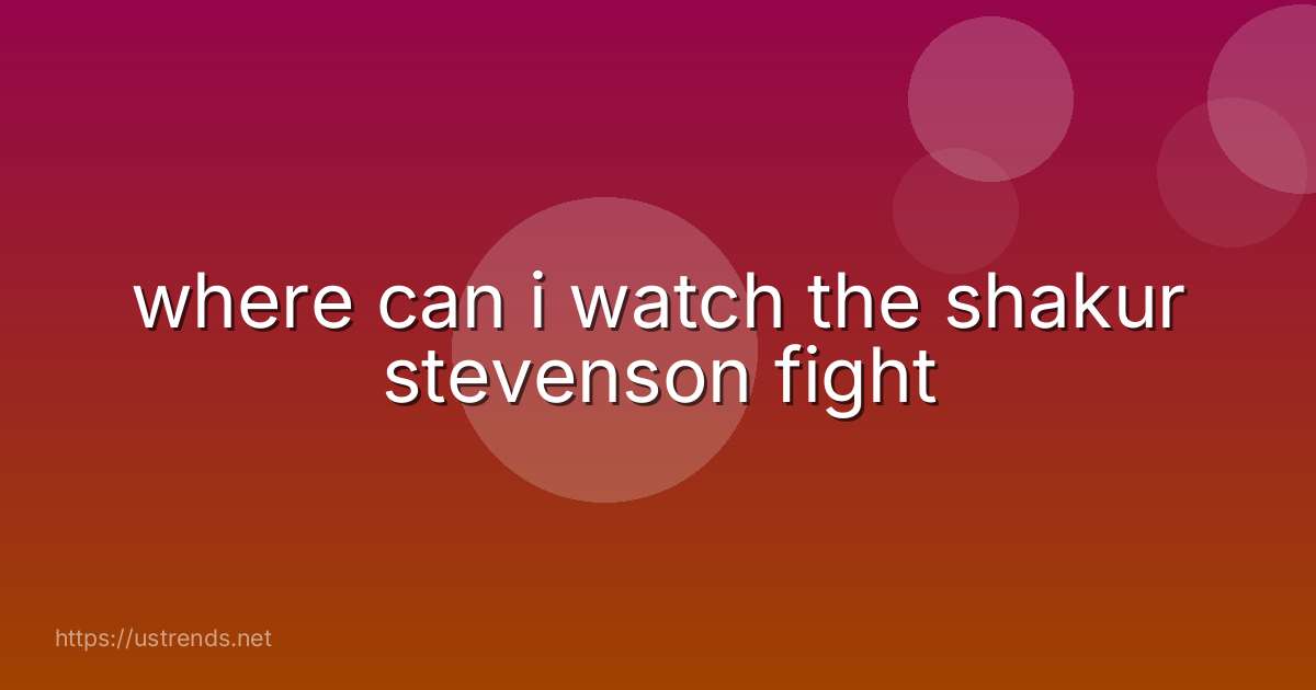 where can i watch the shakur stevenson fight