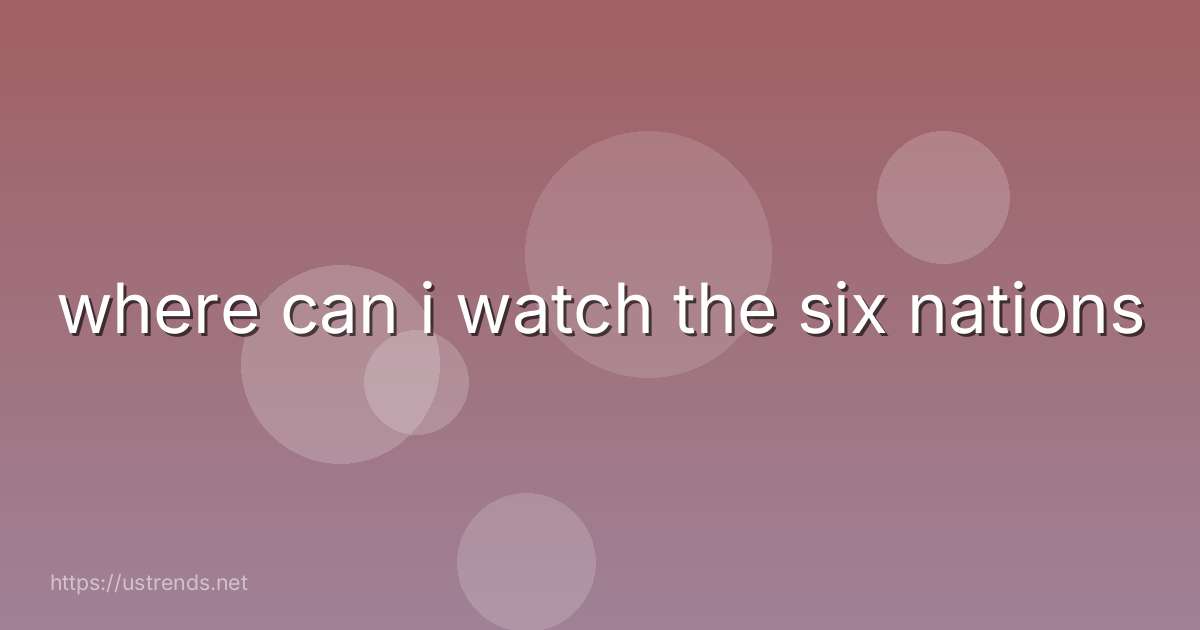 where can i watch the six nations