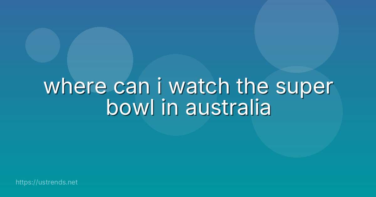 where can i watch the super bowl in australia