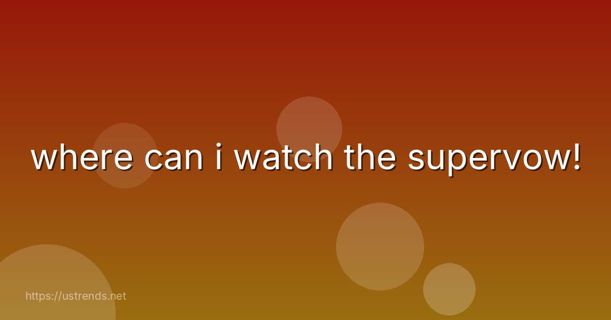 where can i watch the supervow!