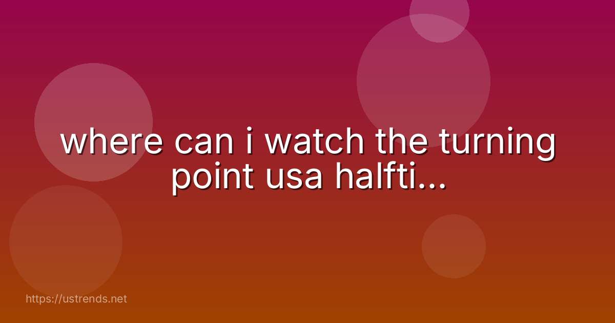 where can i watch the turning point usa halfti...