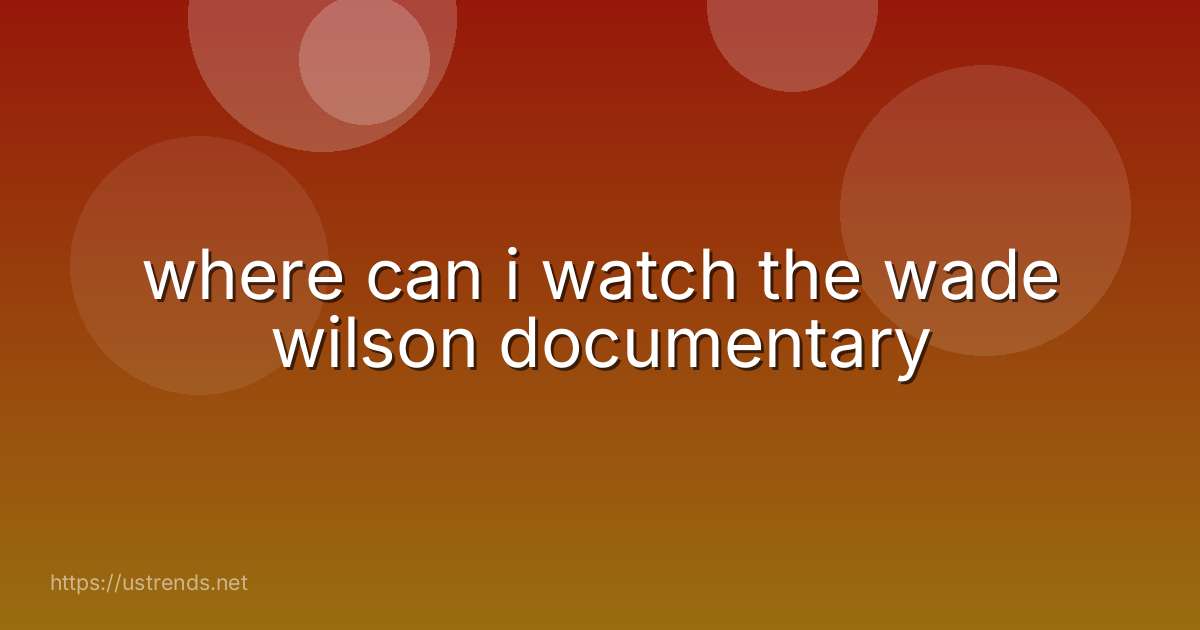 where can i watch the wade wilson documentary