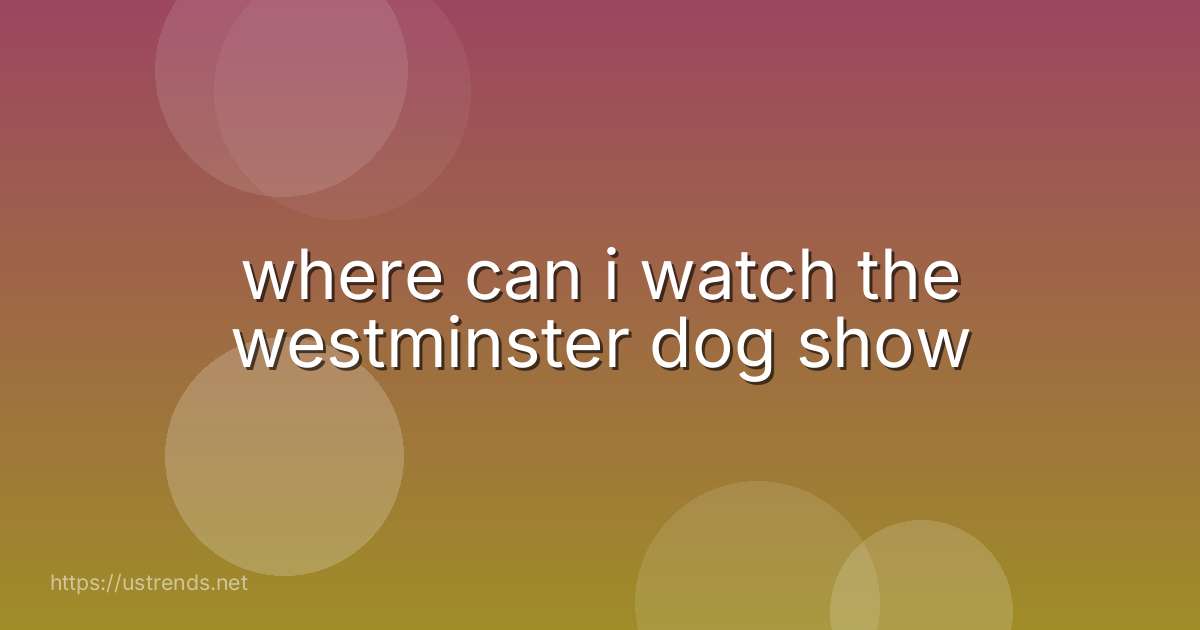 where can i watch the westminster dog show