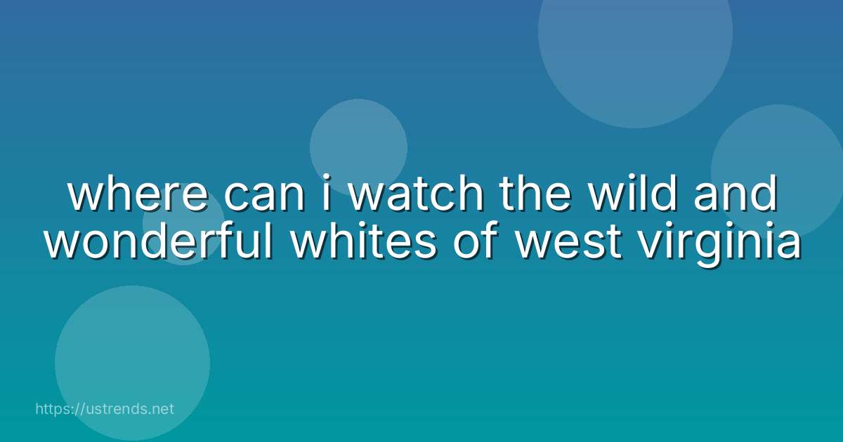 where can i watch the wild and wonderful whites of west virginia