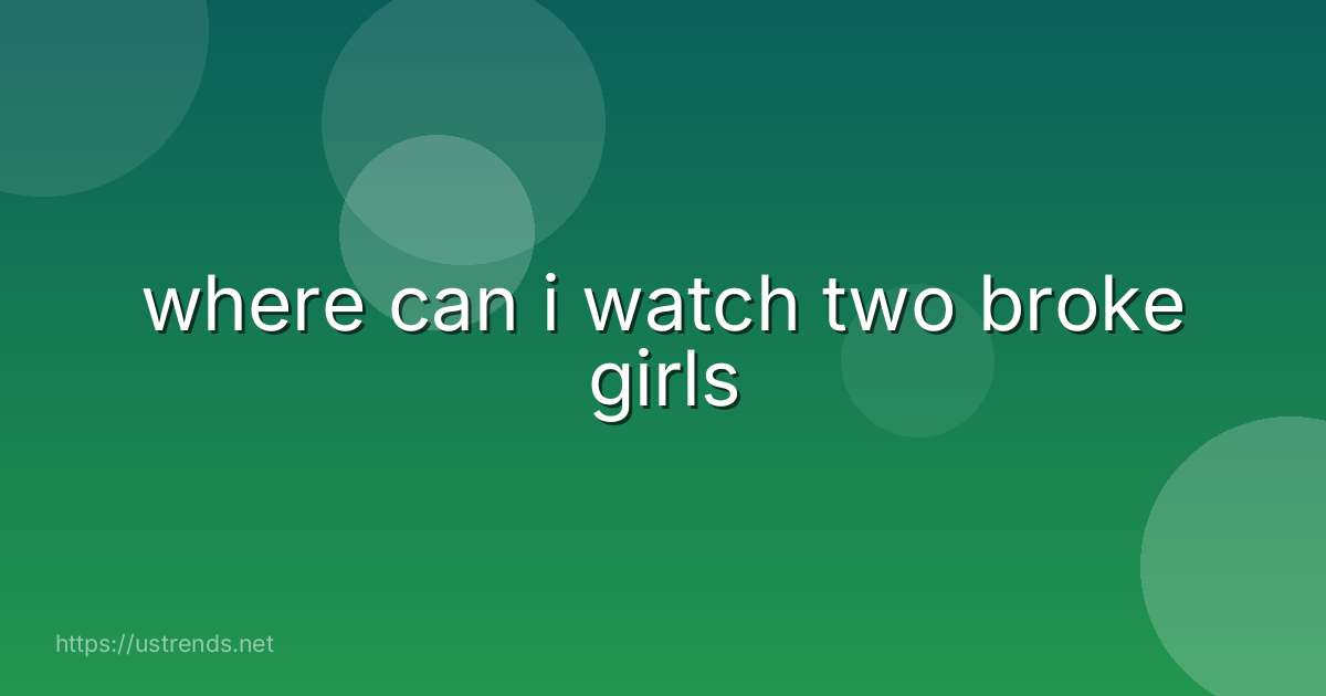 where can i watch two broke girls