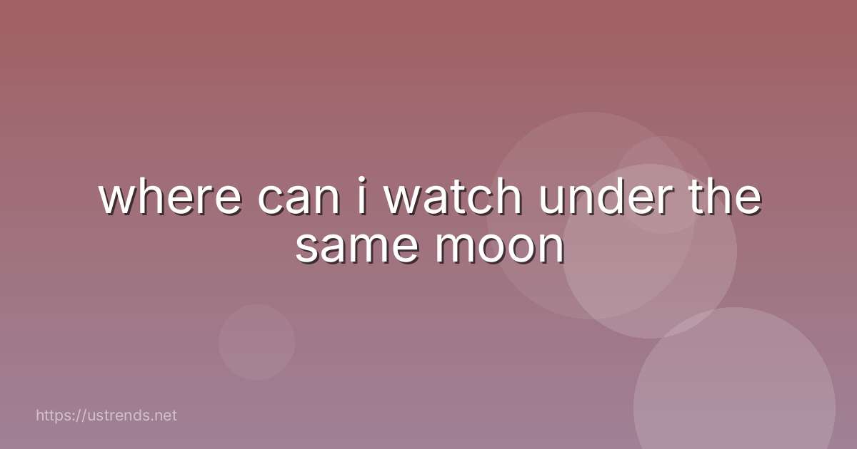 where can i watch under the same moon