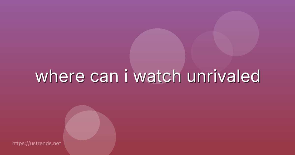 where can i watch unrivaled