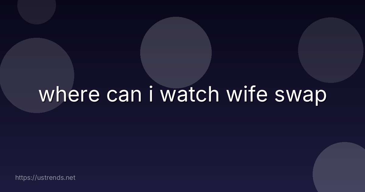 where can i watch wife swap