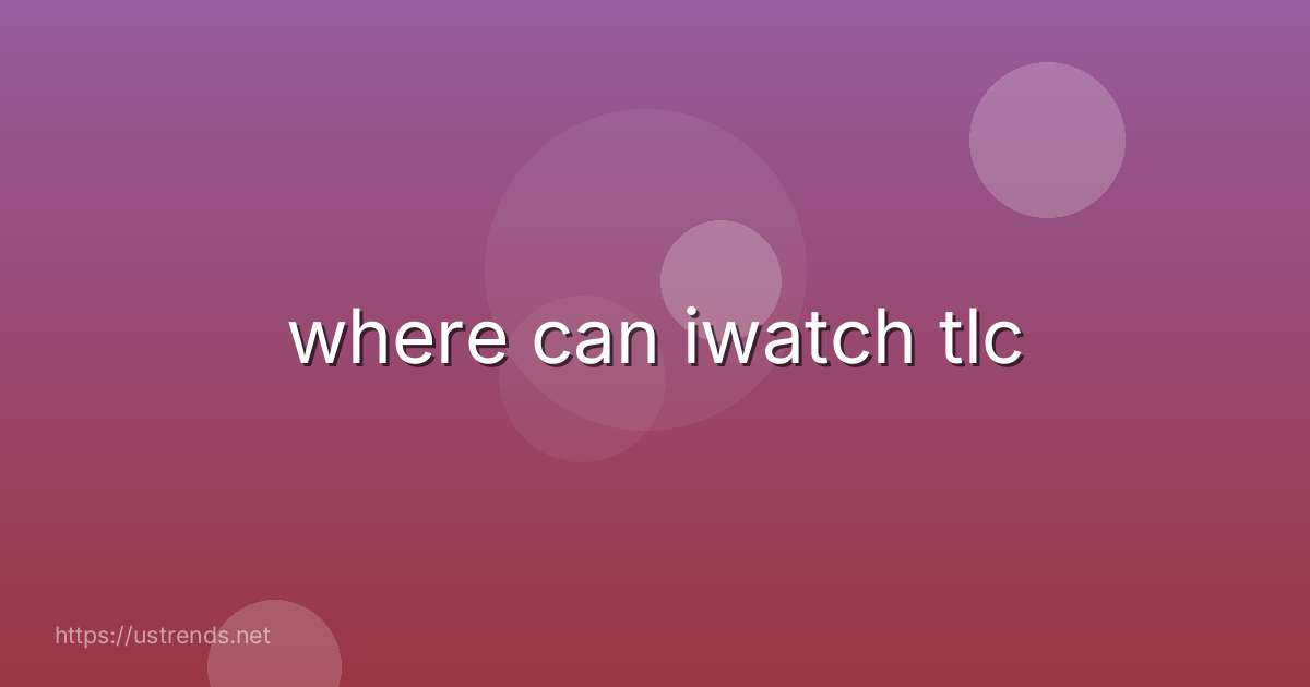 where can iwatch tlc