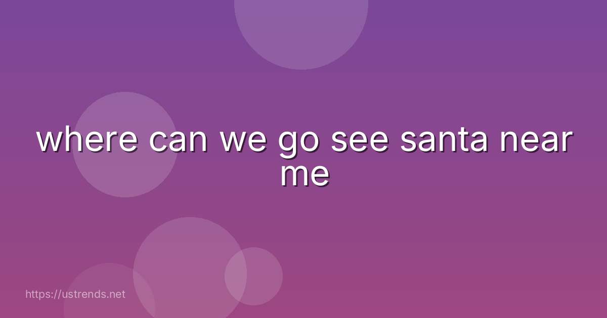 where can we go see santa near me