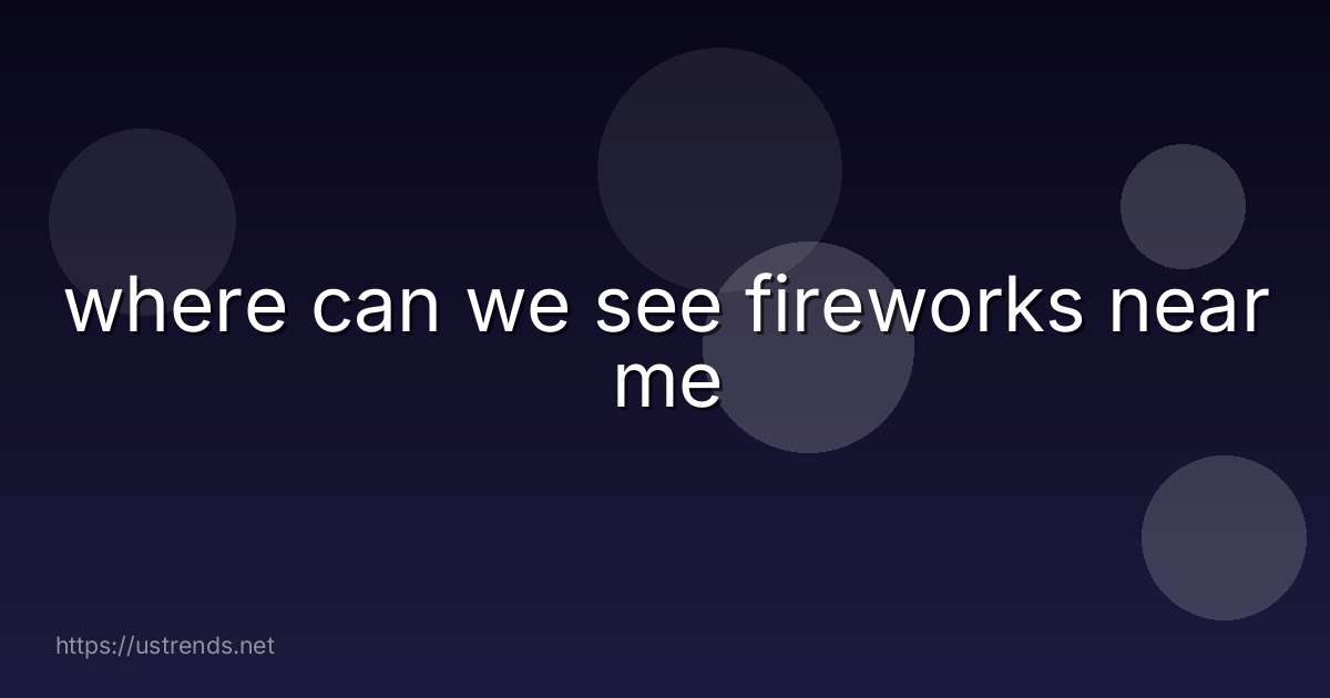 where can we see fireworks near me