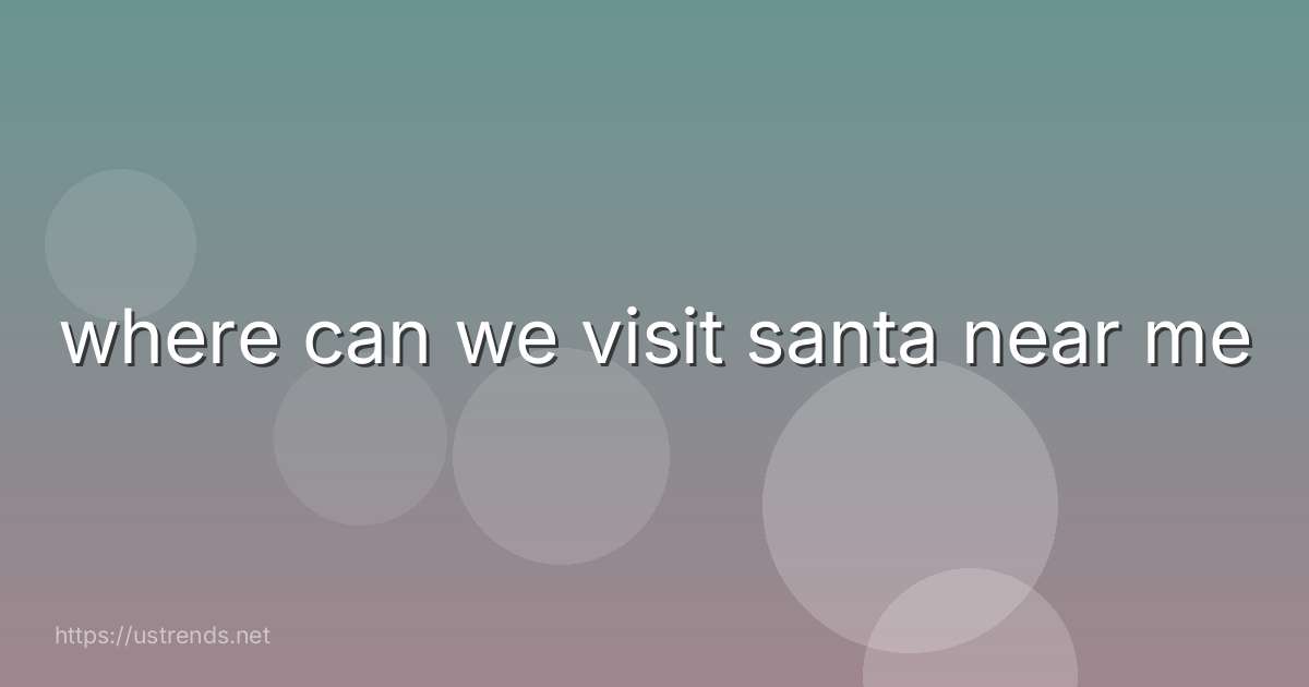 where can we visit santa near me