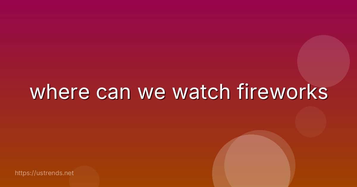 where can we watch fireworks