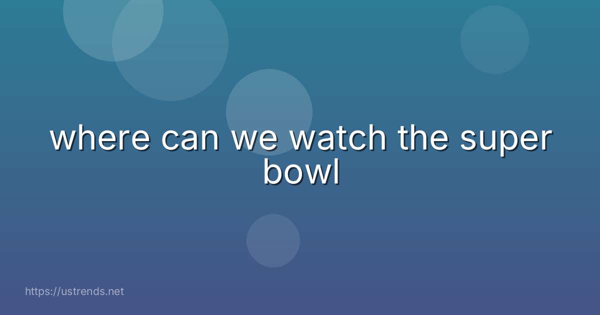 where can we watch the super bowl