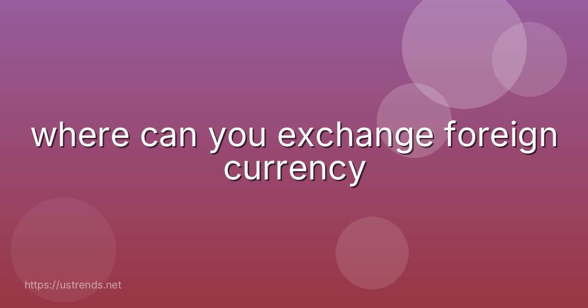 where can you exchange foreign currency