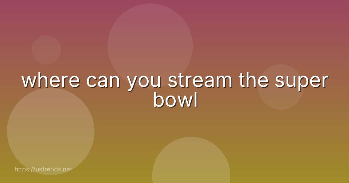 where can you stream the super bowl