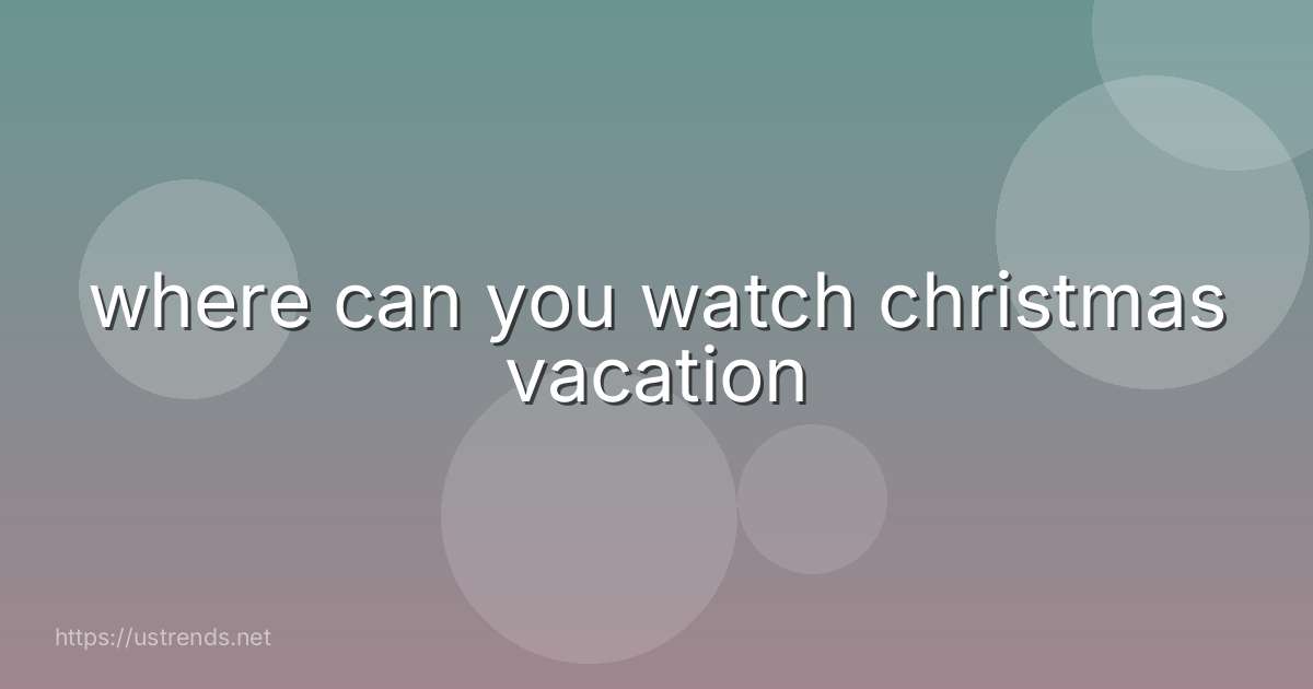 where can you watch christmas vacation