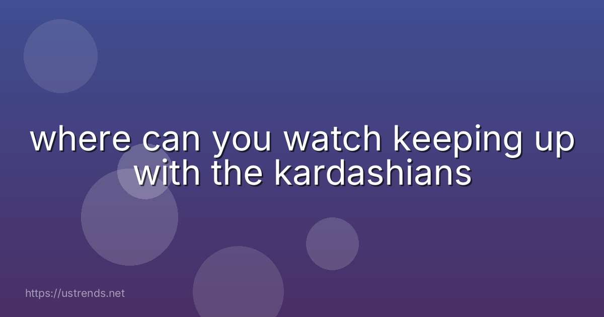 where can you watch keeping up with the kardashians