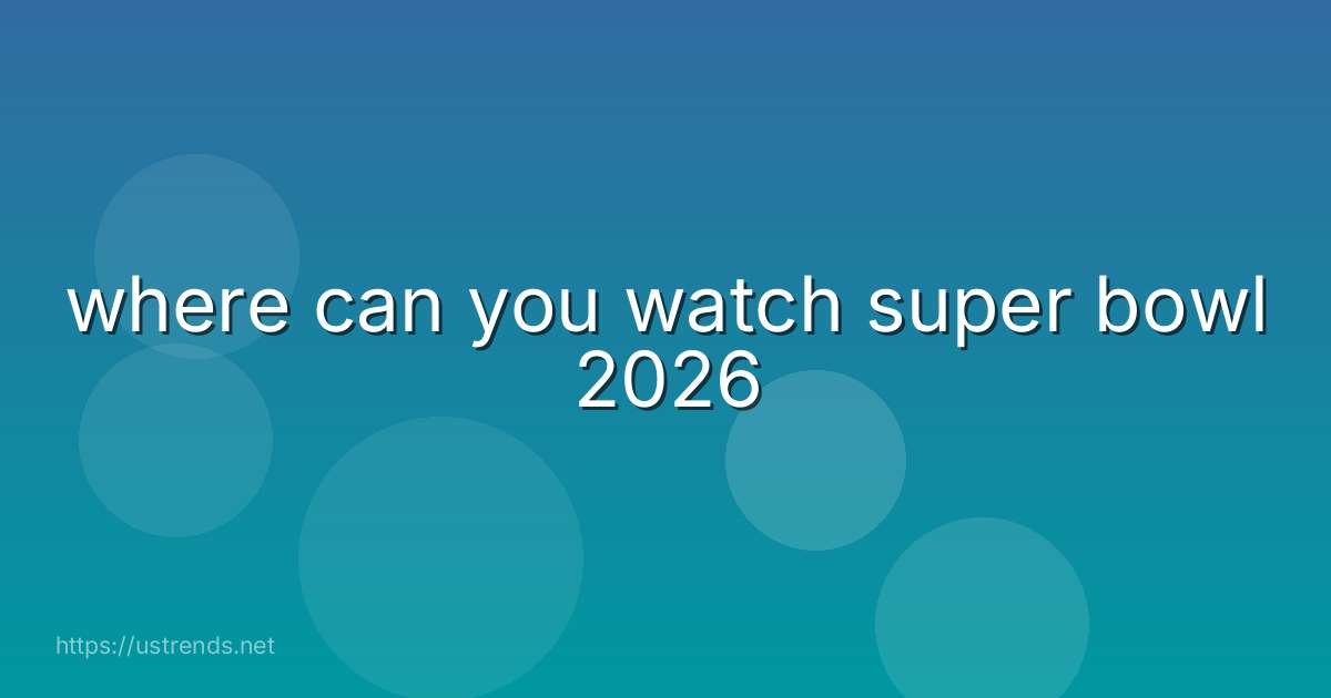 where can you watch super bowl 2026
