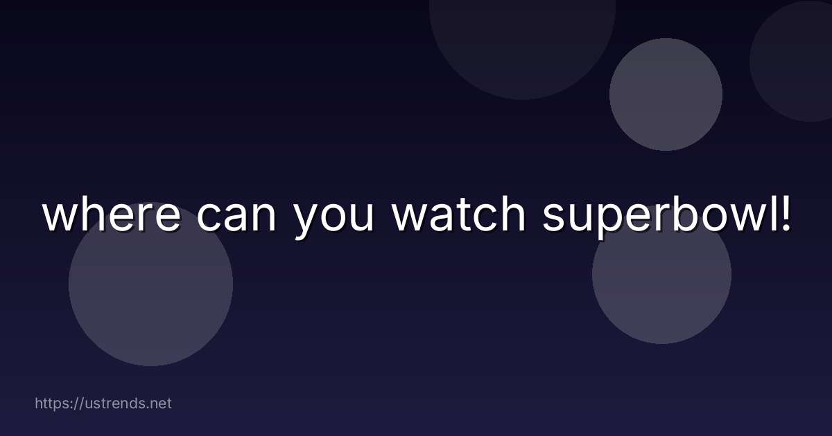 where can you watch superbowl!