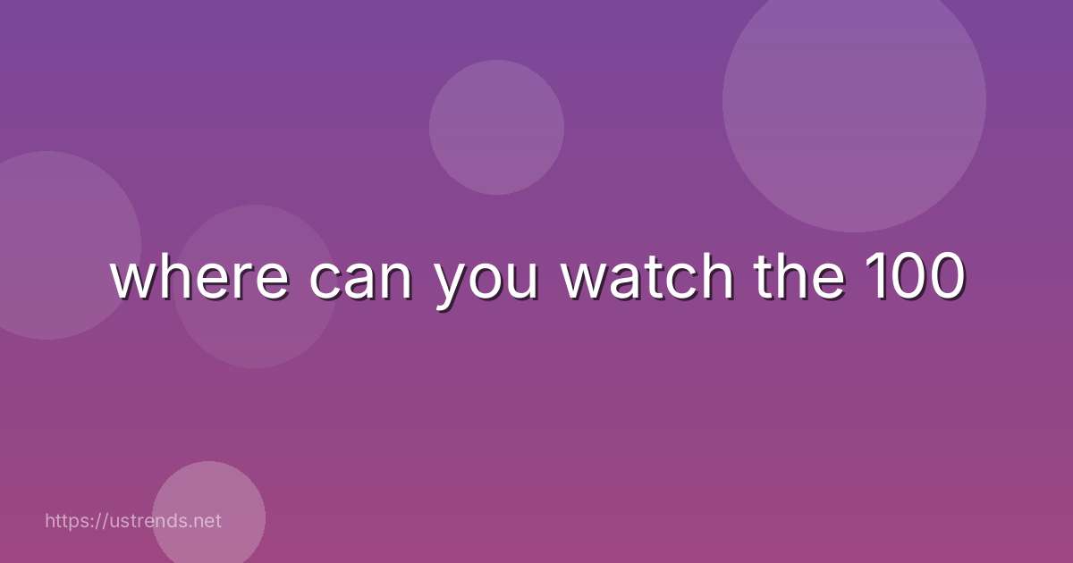where can you watch the 100