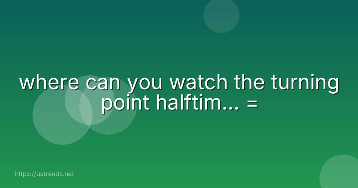 where can you watch the turning point halftim... =