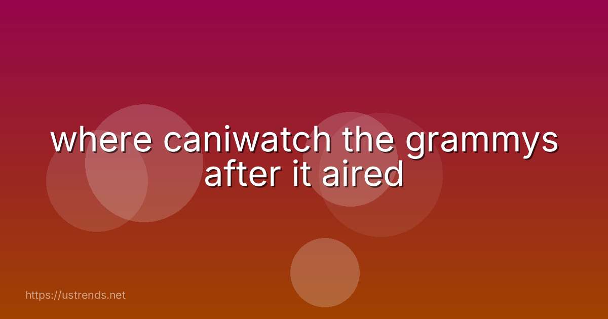 where caniwatch the grammys after it aired