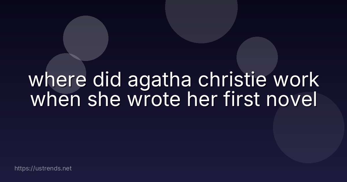 where did agatha christie work when she wrote her first novel